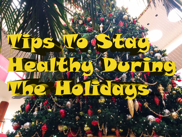 Tips To Stay Healthy During The Holidays